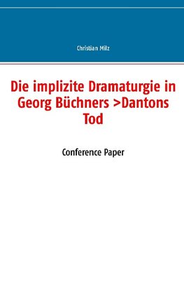 Die implizite Dramaturgie in Georg Büchners >Dantons Tod<