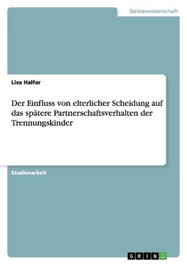 Der Einfluss von elterlicher Scheidung auf das spätere Partnerschaftsverhalten der Trennungskinder