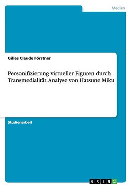 Personifizierung virtueller Figuren durch Transmedialität. Analyse von Hatsune Miku