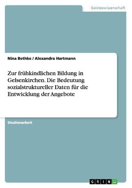 Zur frühkindlichen Bildung in Gelsenkirchen. Die Bedeutung sozialstruktureller Daten für die Entwicklung der Angebote