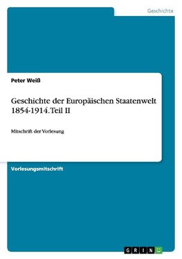 Geschichte der Europäischen Staatenwelt 1854-1914. Teil II