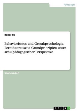 Behaviorismus und Gestaltpsychologie. Lerntheoretische Grundprinzipien unter schulpädagogischer Perspektive