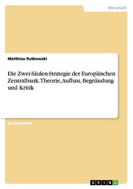 Die Zwei-Säulen-Strategie der Europäischen Zentralbank. Theorie, Aufbau, Begründung und Kritik