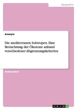 Die mediterranen Subtropen. Eine Betrachtung der Ökozone anhand verschiedener Abgrenzungskriterien