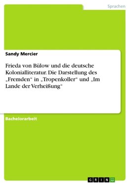 Frieda von Bülow und die deutsche Kolonialliteratur. Die Darstellung des "Fremden" in "Tropenkoller" und "Im Lande der Verheißung"