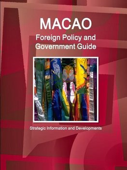 Macao Foreign Policy and Government Guide - Strategic Information and Developments