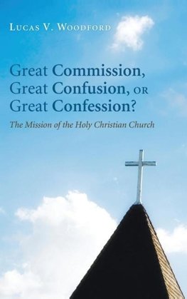 Great Commission, Great Confusion, or Great Confession?