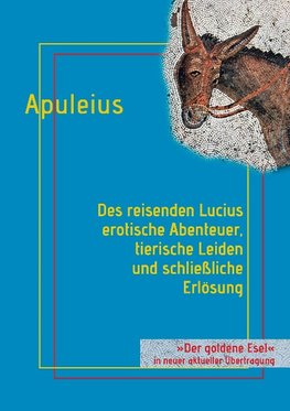 Des reisenden Lucius erotische Abenteuer, tierische Leiden und schließliche Erlösung