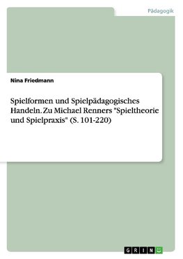 Spielformen und Spielpädagogisches Handeln. Zu Michael Renners "Spieltheorie und Spielpraxis" (S. 101-220)