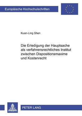 Die Erledigung der Hauptsache als verfahrensrechtliches Institut zwischen Dispositionsmaxime und Kostenrecht