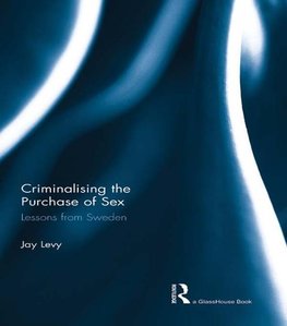 Levy, J: Criminalising the Purchase of Sex