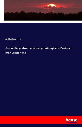 Unsere Körperform und das physiologische Problem ihrer Entstehung