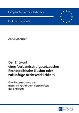 Der Entwurf eines Verbandsstrafgesetzbuches: Rechtspolitische Illusion oder zukünftige Rechtswirklichkeit?