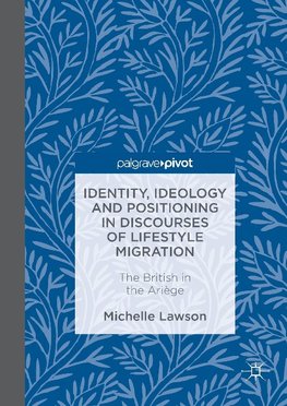 Identity, Ideology and Positioning in Discourses of Lifestyle Migration