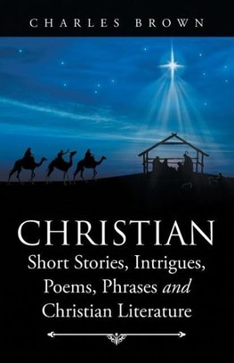 Christian Short Stories, Intrigues, Poems, Phrases and Christian Literature