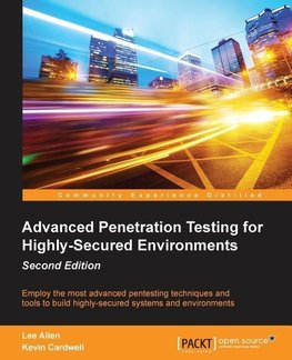 Advanced Penetration Testing for Highly-Secured Environments, Second Edition