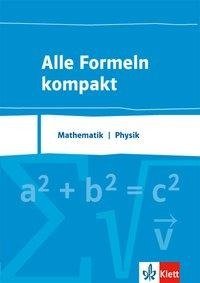 Alle Formeln kompakt. Formelsammlung Mathematik - Physik 8. bis 13. Schuljahr