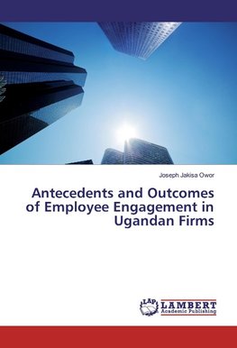 Antecedents and Outcomes of Employee Engagement in Ugandan Firms