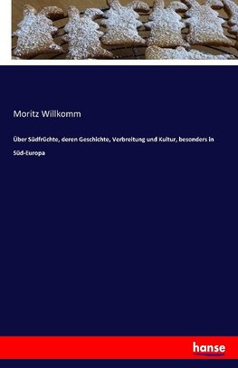 Über Südfrüchte, deren Geschichte, Verbreitung und Kultur, besonders in Süd-Europa