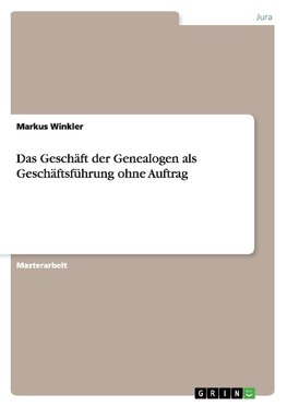 Das Geschäft der Genealogen als Geschäftsführung ohne Auftrag