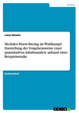 Mediales Horse-Racing im Wahlkampf. Darstellung der Vorgehensweise einer quantitativen Inhaltsanalyse anhand einer Beispielsstudie