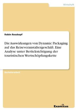 Die Auswirkungen von Dynamic Packaging auf das Reiseveranstaltergeschäft. Eine Analyse unter Berücksichtigung der touristischen Wertschöpfungskette