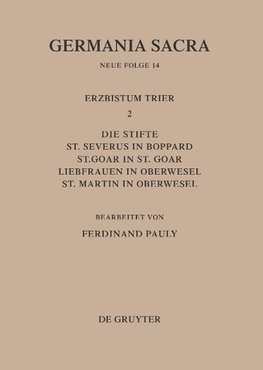 Die Bistümer der Kirchenprovinz Trier. Das Erzbistum Trier II. Die Stifte St. Severus in Boppard, St. Goar in St. Goar, Liebfrauen in Oberwesel, St. Martin in Oberwesel