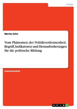 Vom Phänomen der Politikverdrossenheit. Begriff, Indikatoren und Herausforderungen für die politische Bildung