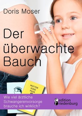 Der überwachte Bauch - Wie viel ärztliche Schwangerenvorsorge brauche ich wirklich?