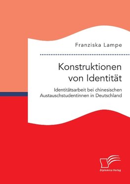 Konstruktionen von Identität. Identitätsarbeit bei chinesischen Austauschstudentinnen in Deutschland