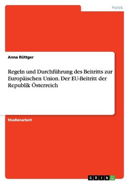 Regeln und Durchführung des Beitritts zur Europäischen Union. Der EU-Beitritt der Republik Österreich