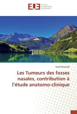 Les Tumeurs des fosses nasales, contribution à l'étude anatomo-clinique