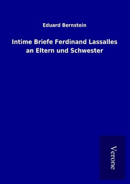 Intime Briefe Ferdinand Lassalles an Eltern und Schwester