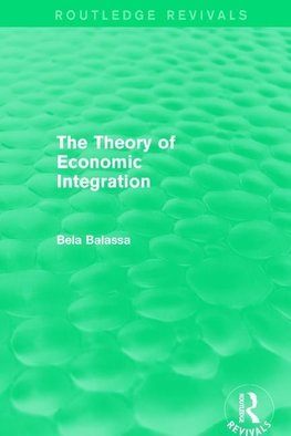 Balassa, B: Theory of Economic Integration (Routledge Reviva