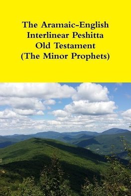 The Aramaic-English Interlinear Peshitta Old Testament (The Minor Prophets)