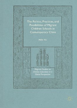 The Politics, Practices, and Possibilities of Migrant Children Schools in Contemporary China