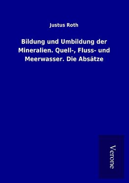 Bildung und Umbildung der Mineralien. Quell-, Fluss- und Meerwasser. Die Absätze