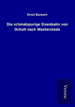 Die schmalspurige Eisenbahn von Ocholt nach Westerstede