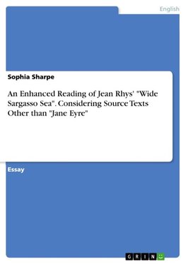 An Enhanced Reading of Jean Rhys' "Wide Sargasso Sea". Considering Source Texts Other than "Jane Eyre"