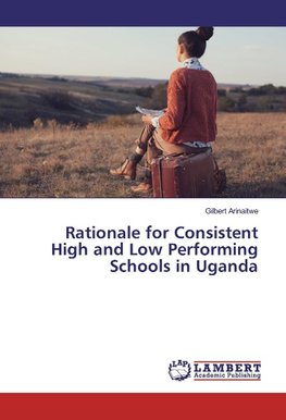 Rationale for Consistent High and Low Performing Schools in Uganda