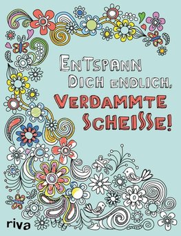 Entspann dich endlich, verdammte Scheiße! - Ein Malbuch für Erwachsene