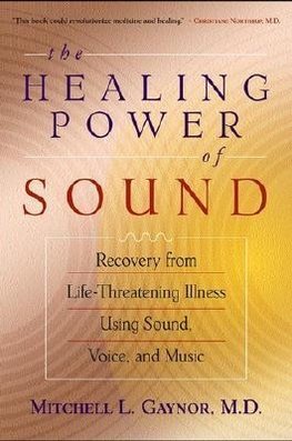 The Healing Power of Sound: Recovery from Life-Threatening Illness Using Sound, Voice, and Music