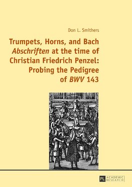 Trumpets, Horns, and Bach Abschriften at the time of Christian Friedrich Penzel: Probing the Pedigree of BWV 143