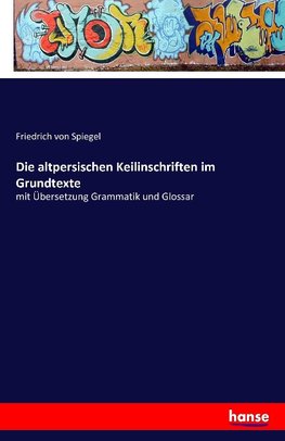 Die altpersischen Keilinschriften im Grundtexte