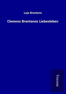 Clemens Brentanos Liebesleben