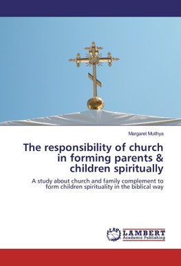 The responsibility of church in forming parents & children spiritually