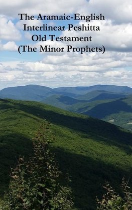 The Aramaic-English Interlinear Peshitta Old Testament (The Minor Prophets)