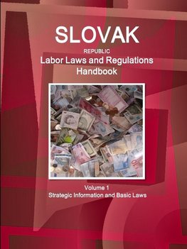 Slovak Republic Labor Laws and Regulations Handbook Volume 1 Strategic Information and Basic Laws