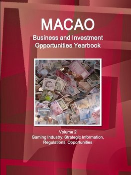 Macao Business and Investment Opportunities Yearbook  Volume 2 Gaming Industry