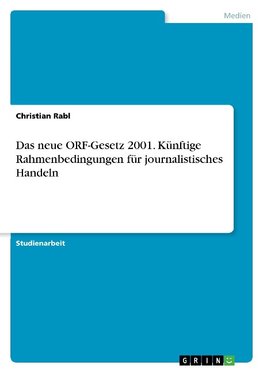 Das neue ORF-Gesetz 2001. Künftige Rahmenbedingungen für journalistisches Handeln